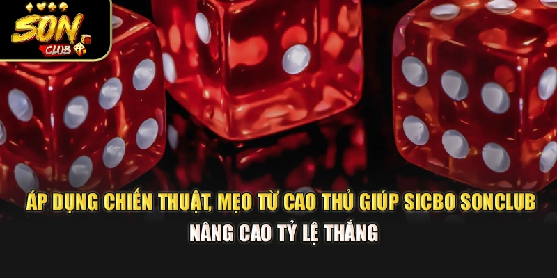 Áp dụng chiến thuật, mẹo từ cao thủ giúp Sicbo Sonclub nâng cao tỷ lệ thắng