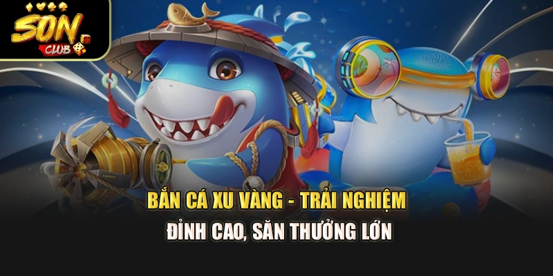 Bắn Cá Xu Vàng - Trải Nghiệm Đỉnh Cao, Săn Thưởng Lớn