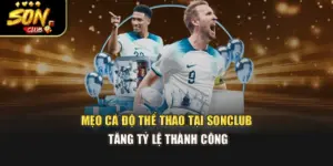 Mẹo Cá Độ Thể Thao Tại Sonclub Tăng Tỷ Lệ Thành Công