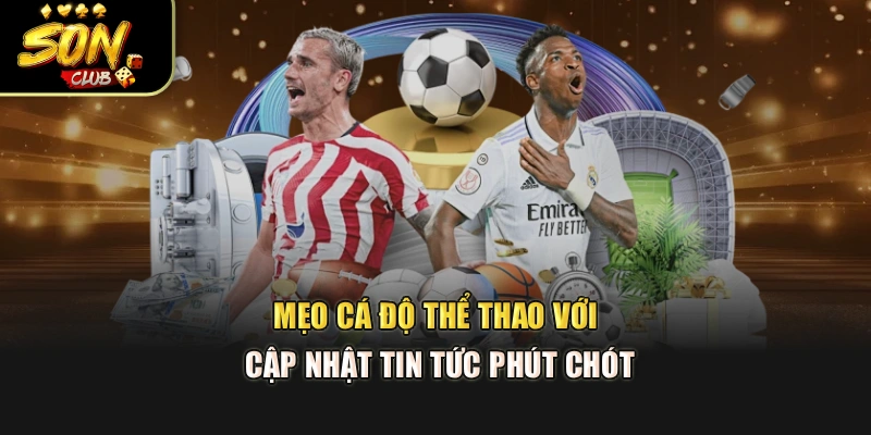 Mẹo cá độ thể thao với cập nhật tin tức phút chót