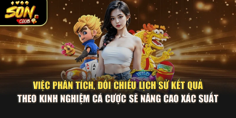 Việc phân tích, đối chiếu lịch sử kết quả theo kinh nghiệm cá cược sẽ nâng cao xác suất 